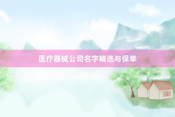 医疗器械公司名字精选与保举